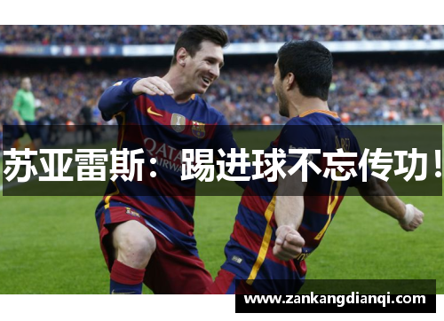 苏亚雷斯：踢进球不忘传功！