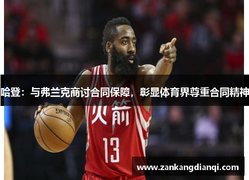 哈登：与弗兰克商讨合同保障，彰显体育界尊重合同精神