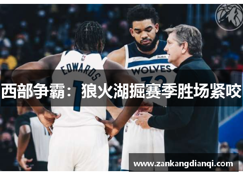 西部争霸：狼火湖掘赛季胜场紧咬